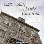 Suffer the Little Children: The Harrowing True Story of a Girl's Brutal Convent Upbringing
