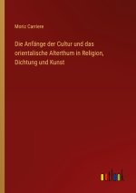 Anfange der Cultur und das orientalische Alterthum in Religion, Dichtung und Kunst