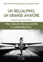 bell'alpino, un grande aviatore. Italo Balbo fra gli alpini e l'aeronautica