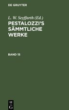 Pestalozzi?s Sämmtliche Werke, Band 15, Pestalozzi?s Sämmtliche Werke Band 15