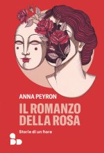 romanzo della rosa. Storie di un fiore