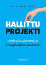 Hallittu projekti. Jäntevästä suunnittelusta menestykselliseen toteutukseen