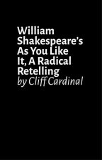 William Shakespeare's as You Like It, a Radical Retelling