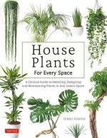 House Plants for Every Space: A Concise Guide to Selecting, Designing and Maintaining Plants in Any Indoor Space