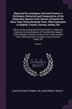 Slang and Its Analogues Past and Present: A Dictionary, Historical and Comparative, of the Heterodox Speech of All Classes of Society for More Than Th