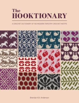 The Hooktionary: A Crochet Dictionary of 150 Modern Tapestry Crochet Motifs