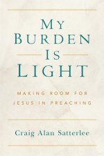My Burden Is Light: Making Room for Jesus in Preaching