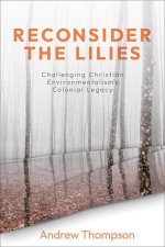 Reconsider the Lilies: Challenging Christian Environmentalism's Colonial Legacy