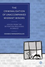 The Criminalization of Unaccompanied Migrant Minors: Voices from the Detention Processes in Greece