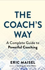 The Coach's Way: The Art and Practice of Powerful Coaching in Any Field