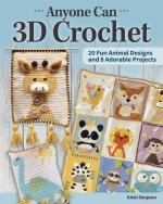 Anyone Can 3D Crochet: 20 Fun Animal Designs and 8 Adorable Projects