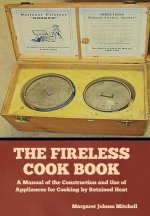 The Fireless Cook Book: A Manual of the Construction and Use of Appliances for Cooking by Retained Heat