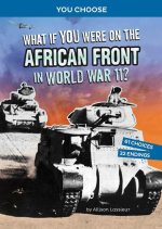 What If You Were on the African Front in World War II?: An Interactive History Adventure