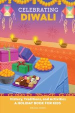 Celebrating Diwali: History, Traditions, and Activities - A Holiday Book for Kids
