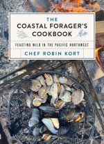 The Coastal Forager's Cookbook: Recipes and Words of Wisdom from the Pacific Northwest