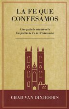 Le Fe Que Confesamos: Una Guía de Estudio a la Confesión de Fe Westminster