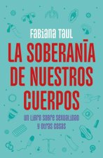 La Soberanía de Nuestros Cuerpos: Un Libro Sobre Sexualidad Y Otras Cosas / The Sovereignty of Our Bodies