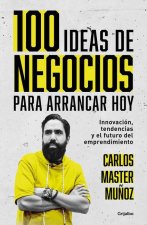 100 Ideas de Negocio Para Arrancar Hoy: Innovación, Tendencias Y El Futuro del E Mprendimiento / 100 Business Ideas to Get Started Today