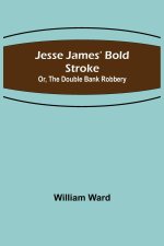 Jesse James' Bold Stroke; Or, The Double Bank Robbery