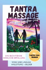 Tantra Massage - eine Magie für sich! Yoni und Lingam Anleitung + Bilder! Das Buch für die sinnliche Erfüllung. Inkl. Tantra Yoga Übungen