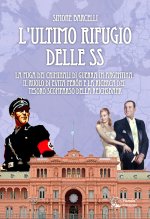 ultimo rifugio delle SS. La fuga dei criminali di guerra in Argentina, il ruolo di Evita Peròn e la ricerca del tesoro scomparso della Reichsbank