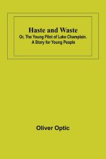 Haste and Waste; Or, the Young Pilot of Lake Champlain. A Story for Young People