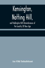 Kensington, Notting Hill, and Paddington With Remembrances of the Locality 38 Years Ago