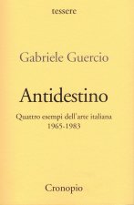 Antidestino. Quattro esempi dell'arte italiana 1965-1983