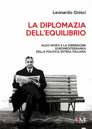 diplomazia dell’equilibrio. Aldo Moro e la dimensione euromediterranea della politica estera italiana