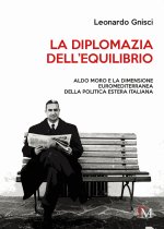 diplomazia dell’equilibrio. Aldo Moro e la dimensione euromediterranea della politica estera italiana