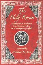 The Holy Koran: An Interpretive Translation from Classical Arabic Into Contemporary English