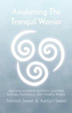 AWAKENING THE TRANQUIL WARRIOR