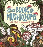 Katya's Book of Mushrooms: Fungi, Fauna, Facts & Folklore