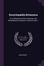 Encyclop?dia Britannica: Or, a Dictionary of Arts, Sciences, and Miscellaneous Literature, Volume 8, part 1