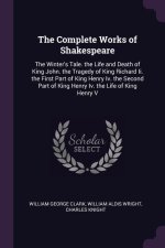 The Complete Works of Shakespeare: The Winter's Tale. the Life and Death of King John. the Tragedy of King Richard Ii. the First Part of King Henry Iv