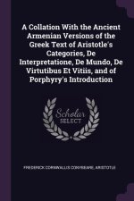A Collation With the Ancient Armenian Versions of the Greek Text of Aristotle's Categories, De Interpretatione, De Mundo, De Virtutibus Et Vitiis, and