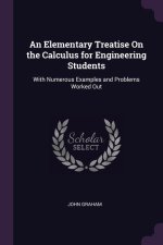 An Elementary Treatise On the Calculus for Engineering Students: With Numerous Examples and Problems Worked Out