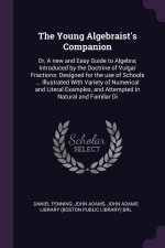 The Young Algebraist's Companion: Or, A new and Easy Guide to Algebra; Introduced by the Doctrine of Vulgar Fractions: Designed for the use of Schools
