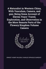 A Naturalist in Western China, With Vasculum, Camera, and gun; Being Some Account of Eleven Years' Travel, Exploration, and Observation in the More Re