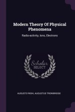 Modern Theory Of Physical Phenomena: Radio-activity, Ions, Electrons