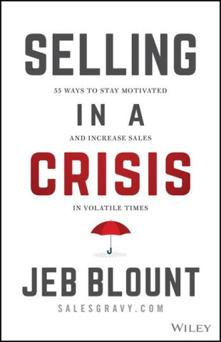 Selling in a Crisis - 55 Ways to Stay Motivated and Increase Sales in Volatile Times