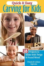 Quick & Easy Whittling for Kids: 18 Projects to Make with Twigs & Found Wood