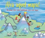 ?Usa Aquel Mapa!: Un Primer Libro Sobre Habilidades Para Usar Mapas