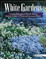 White Gardens: Creating Magnificent Moonlit Spaces: Includes Guide to White and Luminous Plants