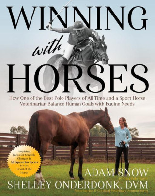 Winning with Horses: How One of the Best American Polo Players of All Time and a Sport Horse Veterinarian Balance Human Goals with Equine N