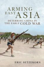 Arming East Asia: Deterring China in the Early Cold War