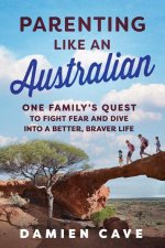 Parenting Like an Australian: One Family's Quest to Fight Fear and Dive Into a Better, Braver Life