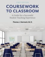 Coursework to Classroom: A Guide for a Successful Student Teaching Experience