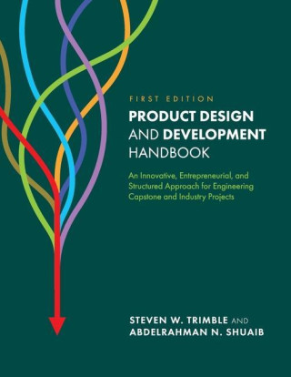 Product Design and Development Handbook: An Innovative, Entrepreneurial, and Structured Approach for Engineering Capstone and Industry Projects