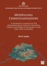 Modelling Christianisation: A Geospatial Analysis of the Archaeological Data on the Rural Church Network of Hungary in the 11th-12th Centuries